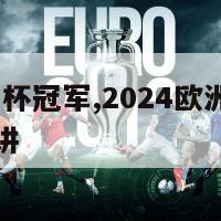 2024欧洲杯冠军,2024欧洲杯冠军现在还不好讲