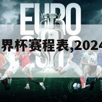 2024年世界杯赛程表,2024年世界杯时间