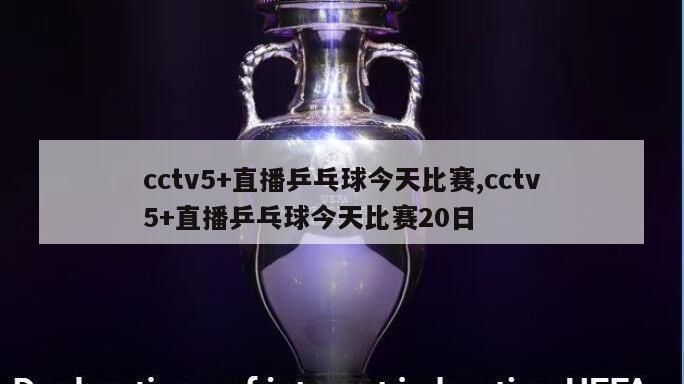 cctv5+直播乒乓球今天比赛,cctv5+直播乒乓球今天比赛20日